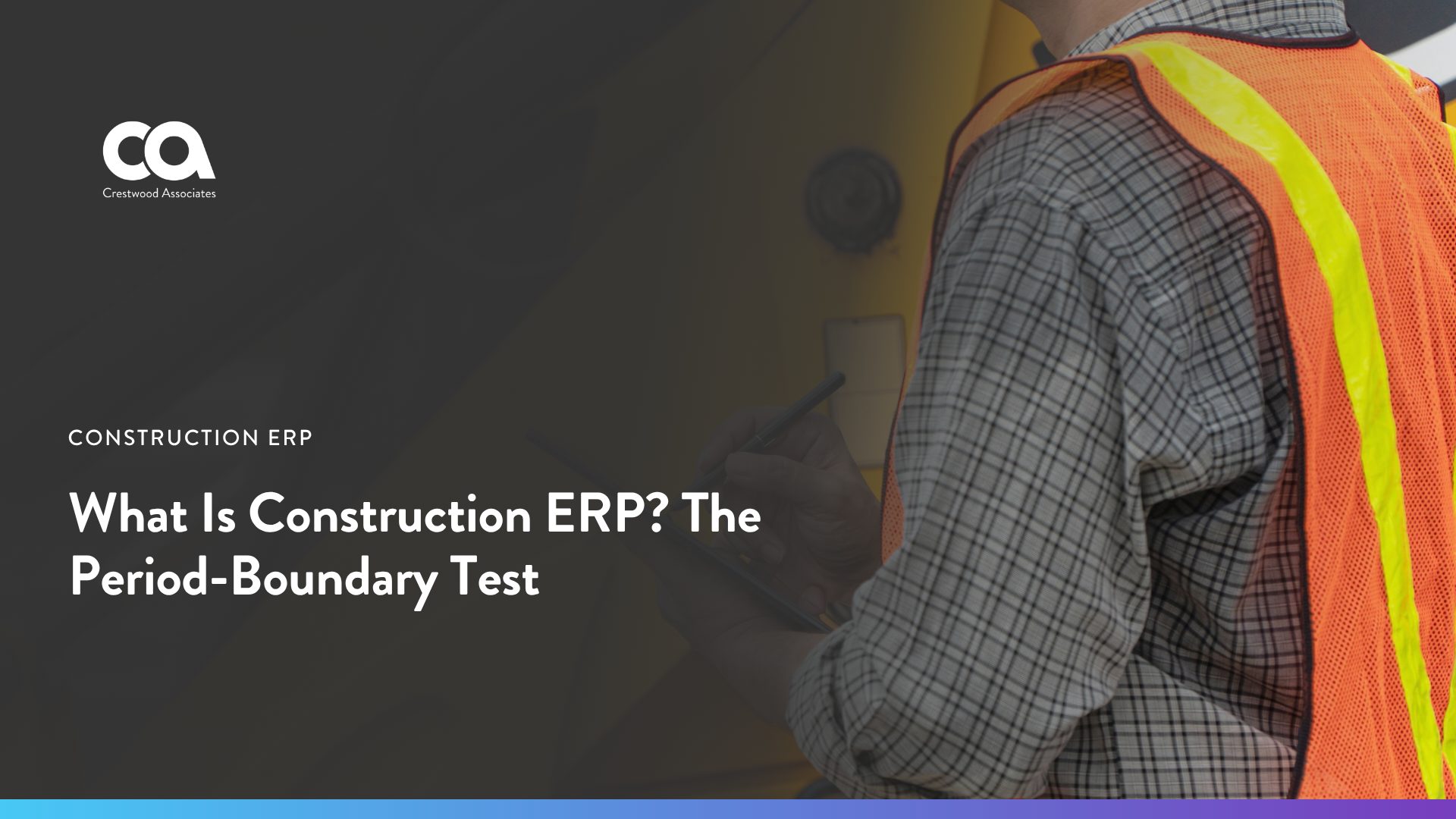Site worker in a hi-vis vest recording data on a tablet beside heavy equipment, with the headline What Is Construction ERP? The Period-Boundary Test.
